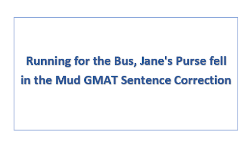 Running for the Bus, Jane's Purse fell in the Mud GMAT Sentence Correction